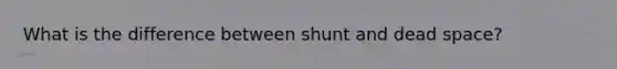 What is the difference between shunt and dead space?