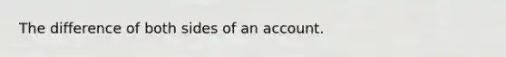 The difference of both sides of an account.