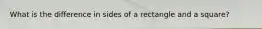 What is the difference in sides of a rectangle and a square?