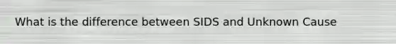 What is the difference between SIDS and Unknown Cause