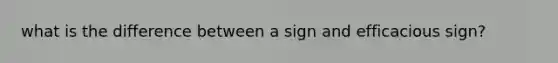 what is the difference between a sign and efficacious sign?