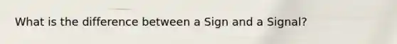 What is the difference between a Sign and a Signal?