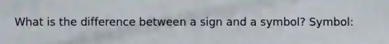 What is the difference between a sign and a symbol? Symbol: