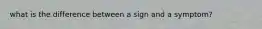 what is the difference between a sign and a symptom?