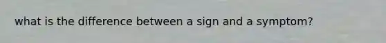 what is the difference between a sign and a symptom?