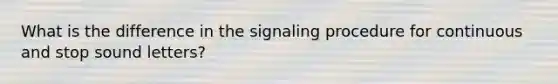 What is the difference in the signaling procedure for continuous and stop sound letters?