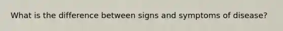 What is the difference between signs and symptoms of disease?