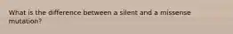 What is the difference between a silent and a missense mutation?