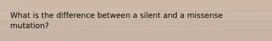 What is the difference between a silent and a missense mutation?