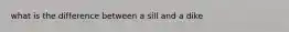 what is the difference between a sill and a dike