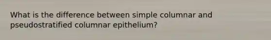 What is the difference between simple columnar and pseudostratified columnar epithelium?