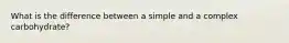 What is the difference between a simple and a complex carbohydrate?