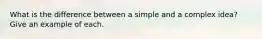 What is the difference between a simple and a complex idea? Give an example of each.