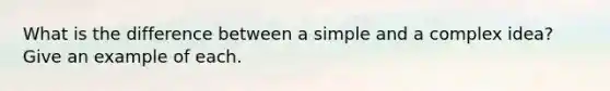 What is the difference between a simple and a complex idea? Give an example of each.