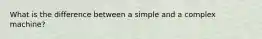 What is the difference between a simple and a complex machine?