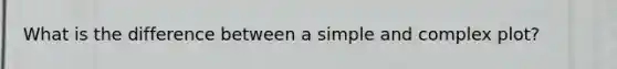 What is the difference between a simple and complex plot?