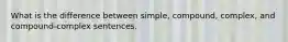 What is the difference between simple, compound, complex, and compound-complex sentences.