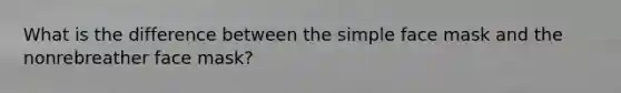 What is the difference between the simple face mask and the nonrebreather face​ mask?