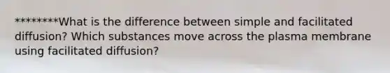 ********What is the difference between simple and facilitated diffusion? Which substances move across the plasma membrane using facilitated diffusion?