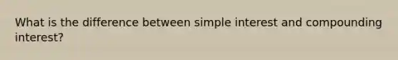 What is the difference between simple interest and compounding interest?