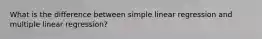 What is the difference between simple linear regression and multiple linear regression?