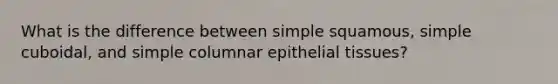 What is the difference between simple squamous, simple cuboidal, and simple columnar epithelial tissues?