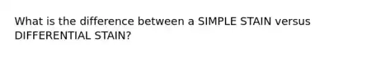 What is the difference between a SIMPLE STAIN versus DIFFERENTIAL STAIN?