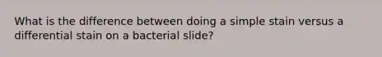 What is the difference between doing a simple stain versus a differential stain on a bacterial slide?