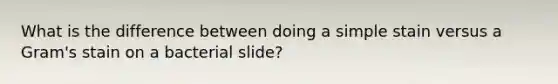 What is the difference between doing a simple stain versus a Gram's stain on a bacterial slide?