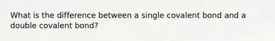 What is the difference between a single covalent bond and a double covalent bond?