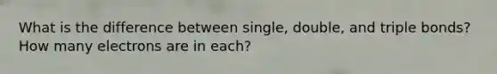 What is the difference between single, double, and triple bonds? How many electrons are in each?