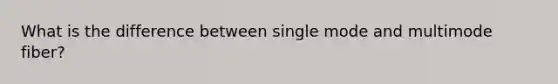 What is the difference between single mode and multimode fiber?