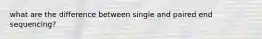 what are the difference between single and paired end sequencing?