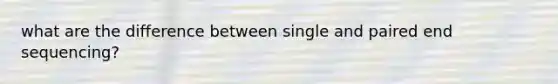 what are the difference between single and paired end sequencing?