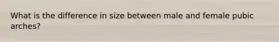 What is the difference in size between male and female pubic arches?