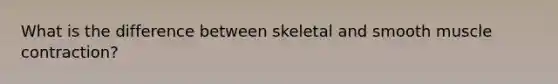 What is the difference between skeletal and smooth <a href='https://www.questionai.com/knowledge/k0LBwLeEer-muscle-contraction' class='anchor-knowledge'>muscle contraction</a>?