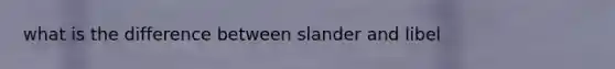 what is the difference between slander and libel