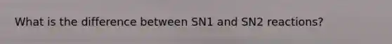 What is the difference between SN1 and SN2 reactions?