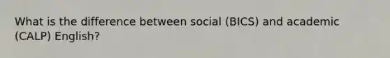 What is the difference between social (BICS) and academic (CALP) English?