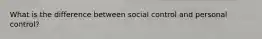 What is the difference between social control and personal control?