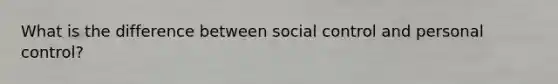 What is the difference between social control and personal control?