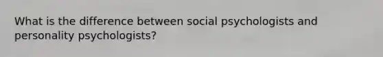 What is the difference between social psychologists and personality psychologists?