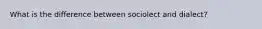 What is the difference between sociolect and dialect?