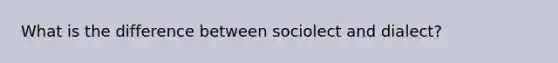 What is the difference between sociolect and dialect?