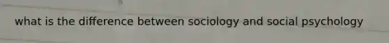 what is the difference between sociology and social psychology