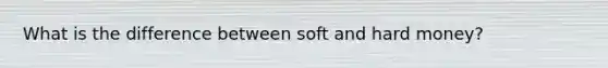 What is the difference between soft and hard money?