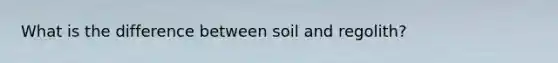 What is the difference between soil and regolith?