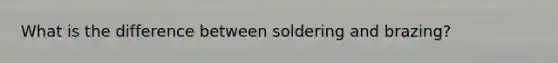 What is the difference between soldering and brazing?