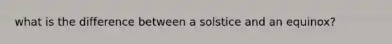 what is the difference between a solstice and an equinox?