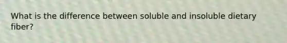 What is the difference between soluble and insoluble dietary fiber?